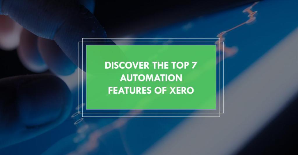 Xero Automation: Discover the Top 7 Features Xero Has to Offer